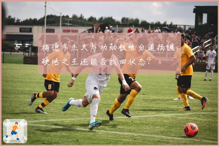 梅德韦杰夫与功勋教练分道扬镳,硬地之王还能否找回状态?