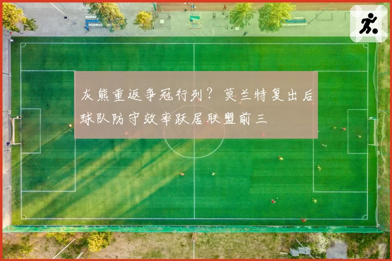 灰熊重返争冠行列?莫兰特复出后球队防守效率跃居联盟前三